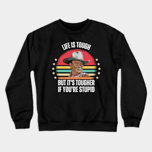 Life-Is-Tough-But-It's-Tougher-If-You're-Stupid Crewneck Sweatshirt